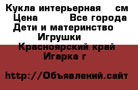 Кукла интерьерная 40 см › Цена ­ 400 - Все города Дети и материнство » Игрушки   . Красноярский край,Игарка г.